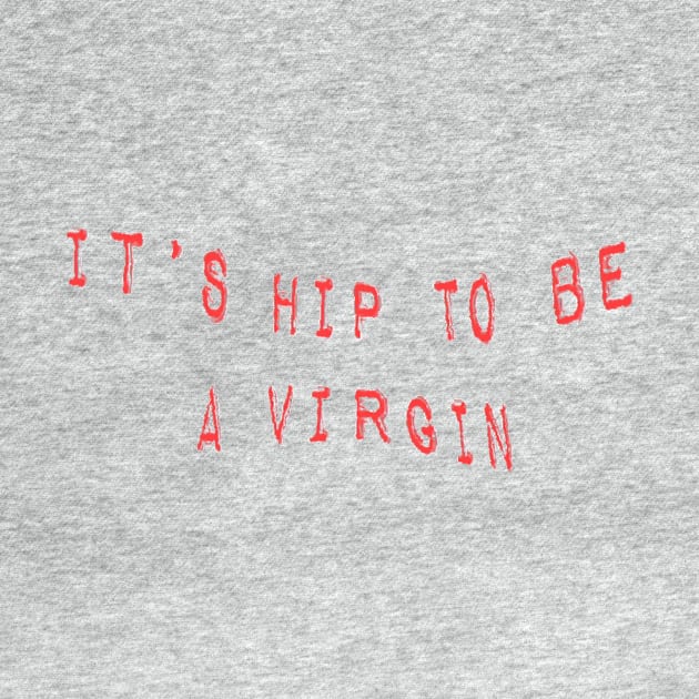 ITS hip TO BE A virgin by MattisMatt83